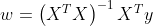 w=\left(X^{T} X\right)^{-1} X^{T} y