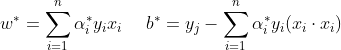 w^{*}=\sum_{i=1}^{n}\alpha ^{*}_{i}y_{i}x_{i} \ \ \ \ b^{*}=y_{j}-\sum_{i=1}^{n}\alpha _{i}^{*}y_{i}(x_{i}\cdot x_{i})