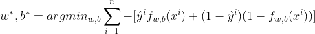 w^*,b^*=argmin_{w,b}\sum_{i=1}^n-[\hat{y}^if_{w,b}(x^i)+(1-\hat{y}^i)(1-f_{w,b}(x^i))]