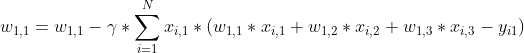 w_{1,1} = w_{1,1} - \gamma * \sum _{i=1}^{N} x_{i,1} * (w_{1,1} * x_{i,1} + w_{1,2}*x_{i,2} + w_{1,3}*x_{i,3} - y_{i1})