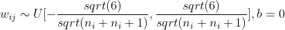 w_{ij}\sim U[-\frac{sqrt(6)}{sqrt(n_i+n_i+1)},\frac{sqrt(6)}{sqrt(n_i+n_i+1)}],b=0