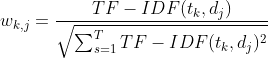 w_{k,j}=\frac{TF-IDF(t_k,d_j)}{\sqrt{\sum_{s=1}^TTF-IDF(t_k,d_j)^2}}