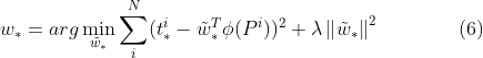 w_*=arg\min \limits_{\tilde{w}_*}\sum_{i}^{N}(t_*^i-\tilde{w}_*^T\phi(P^i))^2+\lambda\left \| \tilde{w}_* \right \|^2 \ \ \ \ \ \ \ \ \ \ \ \ (6)