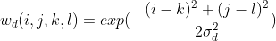 w_d(i,j,k,l) = exp(-\frac{(i-k)^2 + (j -l)^2}{2\sigma_d^2})