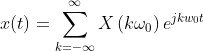 x ( t ) = \sum _ { k = - \infty } ^ { \infty } X \left( k \omega _ { 0 } \right) e ^ { j k w _ { 0 } t }