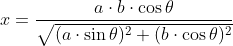 x = frac{ a cdot bcdot cos 	heta}{sqrt{(a cdot sin{	heta})^2+(b cdot cos{	heta})^2}}