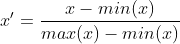 x' = \frac{x-min(x)}{max(x)-min(x)}