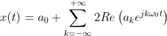 x(t)=a_{0}+ \sum_{k=-\infty}^{+\infty}2Re\left\( a_{k}e^{jk\omega_{0}t}\right\)