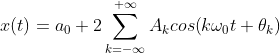 x(t)=a_{0}+ 2\sum_{k=-\infty}^{+\infty}A_{k}cos{ \left\( k\omega_{0}t+\theta_{k} \right\) }