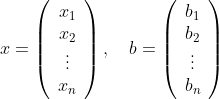 x=\left( \begin{array}{c} x_{1}\\ x_{2}\\ \vdots\\ x_{n}\end{array} \right),\quad b=\left( \begin{array}{c} b_{1}\\ b_{2}\\ \vdots\\ b_{n}\end{array} \right)