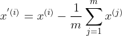 x^{'(i)}=x^{(i)}-\frac{1}{m}\sum_{j=1}^{m}{x^{(j)}}