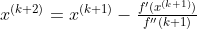 x^{(k+2)}=x^{(k+1)}-\tfrac{f{}'(x^{(k+1)})}{f{}''(k+1)}