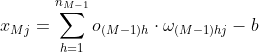x_{Mj}=\sum_{h=1}^{n_{M-1}}o_{(M-1)h}\cdot \omega _{(M-1)hj}-b