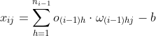 x_{ij}=\sum_{h=1}^{n_{i-1}}o_{(i-1)h}\cdot \omega _{(i-1)hj}-b