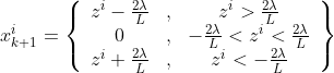 x_ {k + 1} ^ i = \ left \ {​{​{begin {array} {* {20} {c}} {​{z ^ i}  -  \ frac {​{2 \ lambda}} {L}}＆， ＆{​{z ^ i}> \ frac {​{2 \ lambda}} {L}} \\ 0＆，＆{ -  \ frac {​{2 \ lambda}} {L} <{z ^ i} <\ frac { {2 \ lambda}} {L}} \\ {​{z ^ i} + \ frac {​{2 \ lambda}} {L}}＆，＆{​{z ^ i} < -  \ frac {​{2 \ lambda }} {L}} \ end {array}} \ right \}