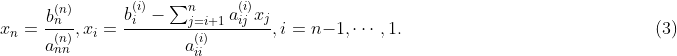 x_{n}=\frac{b_{n}^{(n)}}{a_{nn}^{(n)}} ,x_{i}=\frac{b_{i}^{(i)}-\sum_{j=i+1}^{n}a_{ij}^{(i)}x_{j}}{a_{ii}^{(i)}},i=n-1,\cdots ,1.\quad\quad \quad\quad \quad\quad \quad\quad \quad\quad \quad\quad \quad\quad \left (3 \right )
