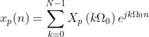 x_p ( n ) = \sum _ { k = 0 } ^ { N - 1 } X_p \left( k \Omega _ { 0 } \right) e ^ { j k \Omega _ { 0 } n }