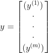 y = \begin{bmatrix} (y^{(1)})^{}\\\cdot \\ \cdot \\ \cdot \\(y^{(m)})^{} \end{bmatrix}