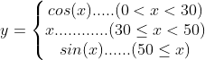 y = \left\{\begin{matrix} cos(x).....(0<x<30) & \\ x............(30\leq x <50)& \\ sin(x)......(50\leq x)& \end{matrix}\right.