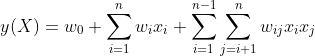 y(X)=w_{0}+\sum_{i=1}^{n}w_{_i}x_{_i}+\sum_{i=1}^{n-1}\sum_{j=i+1}^{n}w_{ij}x_{i}x_{j}