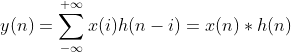 y(n)=\sum_{-\infty }^{+\infty }x(i)h(n-i)=x(n)*h(n)