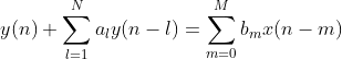 y(n)+ \sum_{l=1}^{N}a_ly(n-l)= \sum_{m = 0}^{M}b_mx(n-m)