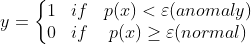 y=\left\{\begin{matrix} 1 &if & p(x)<\varepsilon (anomaly)\\ 0 &if & p(x)\geq \varepsilon (normal) \end{matrix}\right.