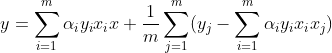 y=\sum_{i=1}^{m}\alpha_{i} y_{i}x_{i}x+\frac{1}{m}\sum_{j=1}^{m}(y_{j} -\sum_{i=1}^{m}\alpha_{i} y_{i}x_{i}x_{j})