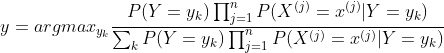 y=argmax_{y_{k}}\frac{P(Y=y_{k})\prod_{j=1}^{n}P(X^{(j)}=x^{(j)}|Y=y_{k})}{\sum_{k}P(Y=y_{k})\prod_{j=1}^{n}P(X^{(j)}=x^{(j)}|Y=y_{k})}