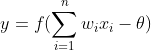 y=f(\sum^{n}_{i=1}w_{i}x_{i}-\theta )