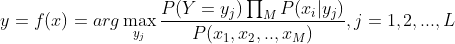 y=f(x)=arg \max_{y_j}\frac{P(Y=y_j)\prod _MP(x_i|y_j)}{P(x_1,x_2,..,x_M)}, j=1,2,...,L