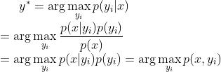 y^* = \arg\max _{y_i} p(y_i|x)\\ = \arg\max _{y_i} \frac{p(x|y_i)p(y_i)}{p(x)} \\ = \arg\max _{y_i}p(x|y_i)p(y_i) = \arg\max _{y_i}p(x,y_i)