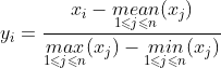 y_{i}=\frac{x_{i}-\underset{1\leqslant j\leqslant n}{mean}(x_{j})}{\underset{1\leqslant j\leqslant n}{max}(x_{j})-\underset{1\leqslant j\leqslant n}{min}(x_{j})}