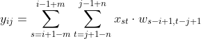 y_{ij}=\sum^{i-1+m}_{s=i+1-m}\sum^{j-1+n}_{t=j+1-n}x_{st}\cdot w_{s-i+1,t-j+1}