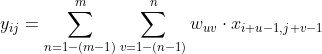 y_{ij}=\sum^m_{n=1-(m-1)}\sum^n_{v=1-(n-1)}w_{uv}\cdot x_{i+u-1,j+v-1}