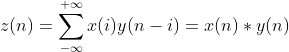 z(n)=\sum_{-\infty }^{+\infty }x(i)y(n-i)=x(n)*y(n)