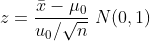 z=\frac{\bar{x}-\mu _{0}}{u _{0}/\sqrt{n}}~N(0,1)