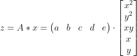 z=A*x=\begin{pmatrix} a & b& c& d& e \end{pmatrix}\cdot \begin{bmatrix} x^{2}\\ y^{2}\\ xy\\ x\\ y \end{bmatrix}